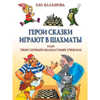Балашова Е. "Герои сказки играют в шахматы или твой первый шахматный учебник" - fgospostavki.ru - Нижний Новгород
