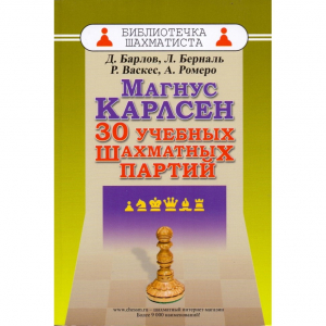 Барлов Д., Берналь Л., Васкес Р., Ромеро А. "Магнус Карлсен. 30 учебных шахматных партий"  - fgospostavki.ru - Нижний Новгород